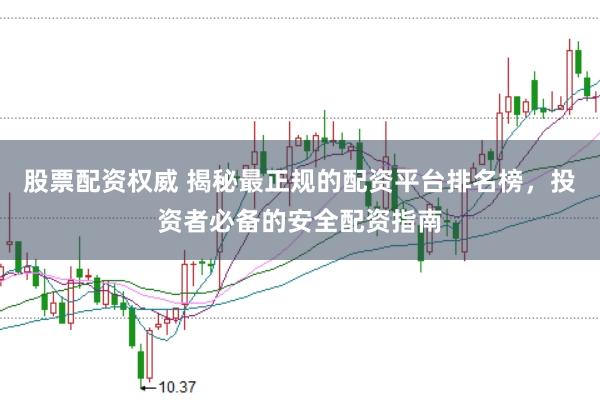 股票配资权威 揭秘最正规的配资平台排名榜，投资者必备的安全配资指南