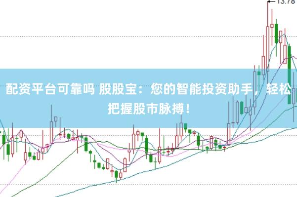 配资平台可靠吗 股股宝：您的智能投资助手，轻松把握股市脉搏！