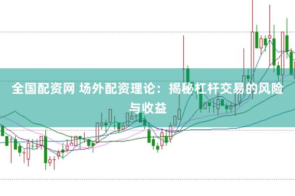全国配资网 场外配资理论：揭秘杠杆交易的风险与收益