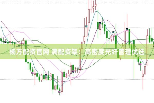 杨方配资官网 满配资架：高密度光纤管理优选