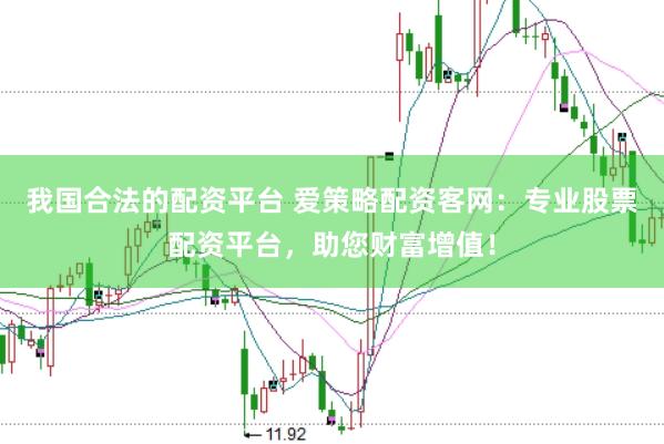 我国合法的配资平台 爱策略配资客网：专业股票配资平台，助您财富增值！