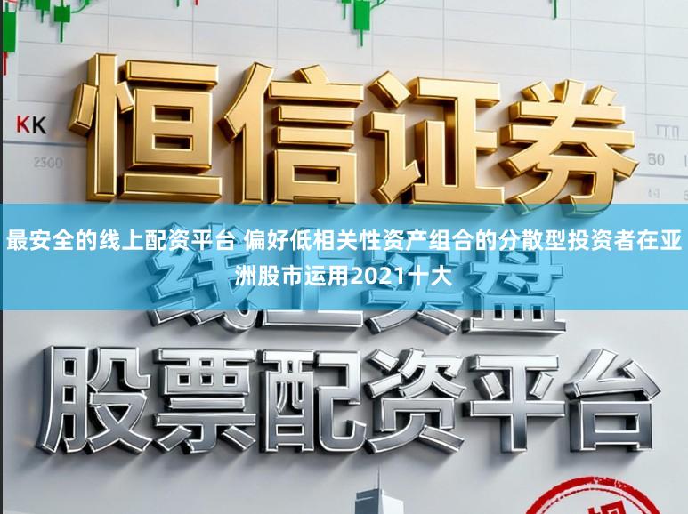 最安全的线上配资平台 偏好低相关性资产组合的分散型投资者在亚洲股市运用2021十大