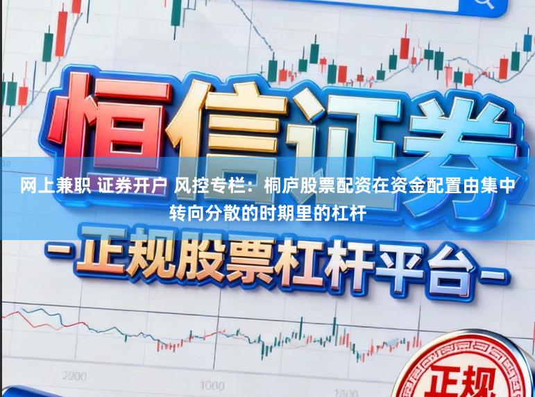 网上兼职 证券开户 风控专栏：桐庐股票配资在资金配置由集中转向分散的时期里的杠杆