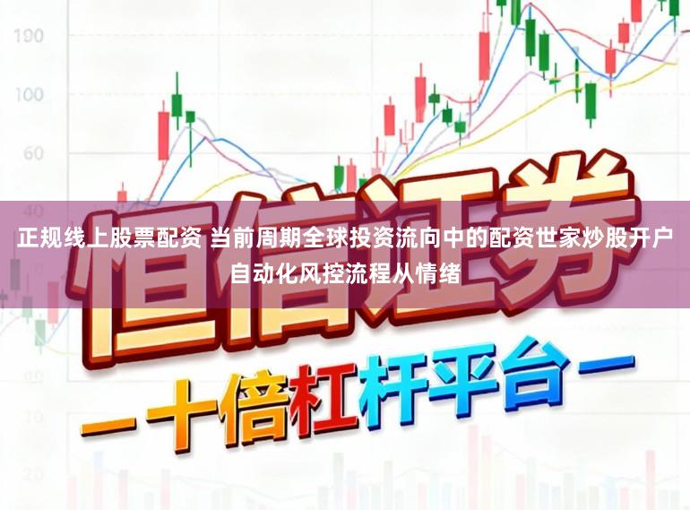 正规线上股票配资 当前周期全球投资流向中的配资世家炒股开户自动化风控流程从情绪