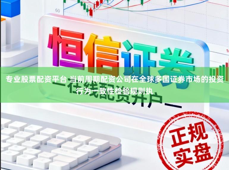 专业股票配资平台 当前周期配资公司在全球多国证券市场的投资行为一致性检验规则执