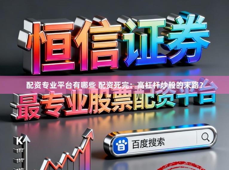 配资专业平台有哪些 配资死完：高杠杆炒股的末路？
