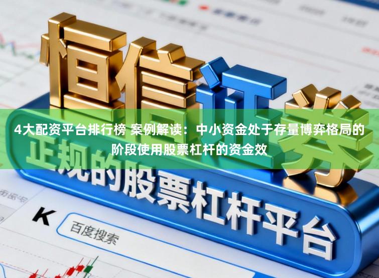 4大配资平台排行榜 案例解读：中小资金处于存量博弈格局的阶段使用股票杠杆的资金效