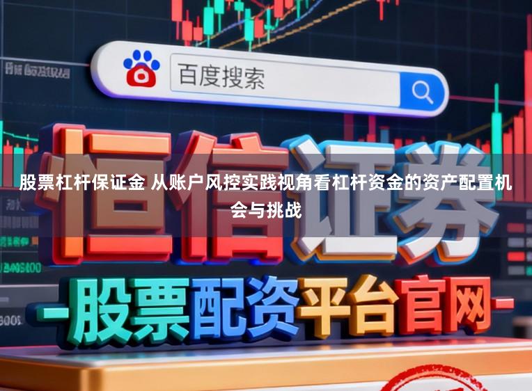 股票杠杆保证金 从账户风控实践视角看杠杆资金的资产配置机会与挑战