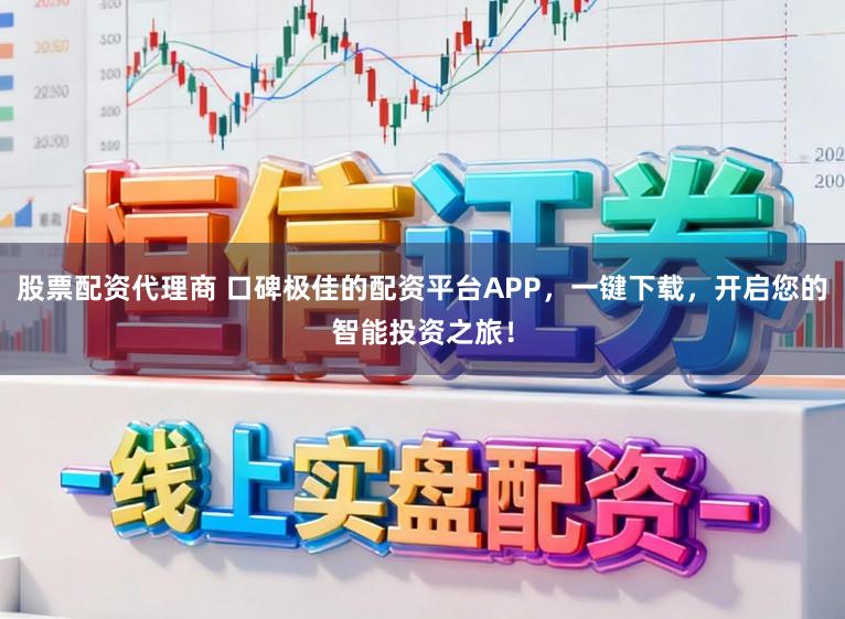 股票配资代理商 口碑极佳的配资平台APP，一键下载，开启您的智能投资之旅！