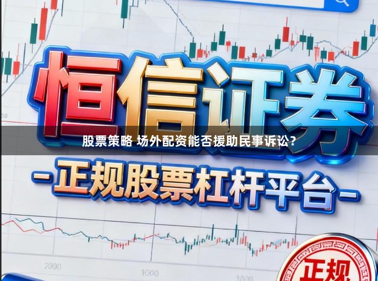 股票策略 场外配资能否援助民事诉讼？