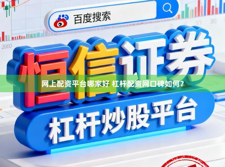 网上配资平台哪家好 杠杆配资网口碑如何？
