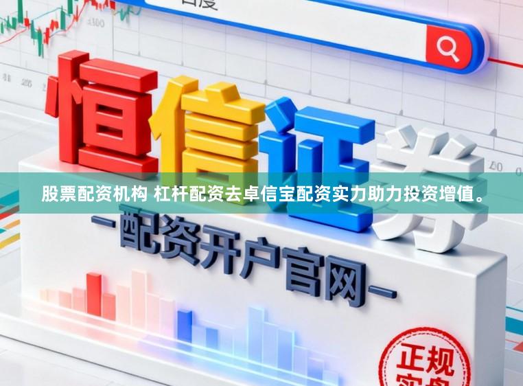 股票配资机构 杠杆配资去卓信宝配资实力助力投资增值。