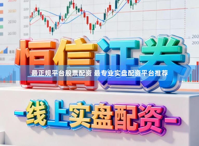 最正规平台股票配资 最专业实盘配资平台推荐