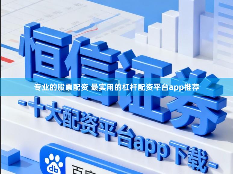 专业的股票配资 最实用的杠杆配资平台app推荐