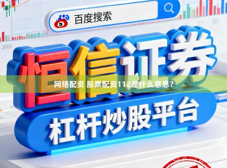 网络配资 股票配资112是什么意思？