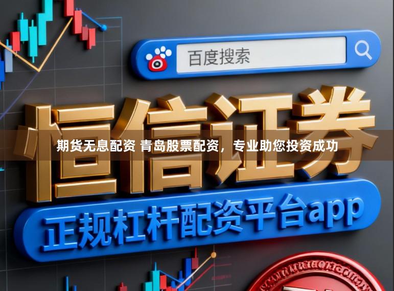 期货无息配资 青岛股票配资，专业助您投资成功