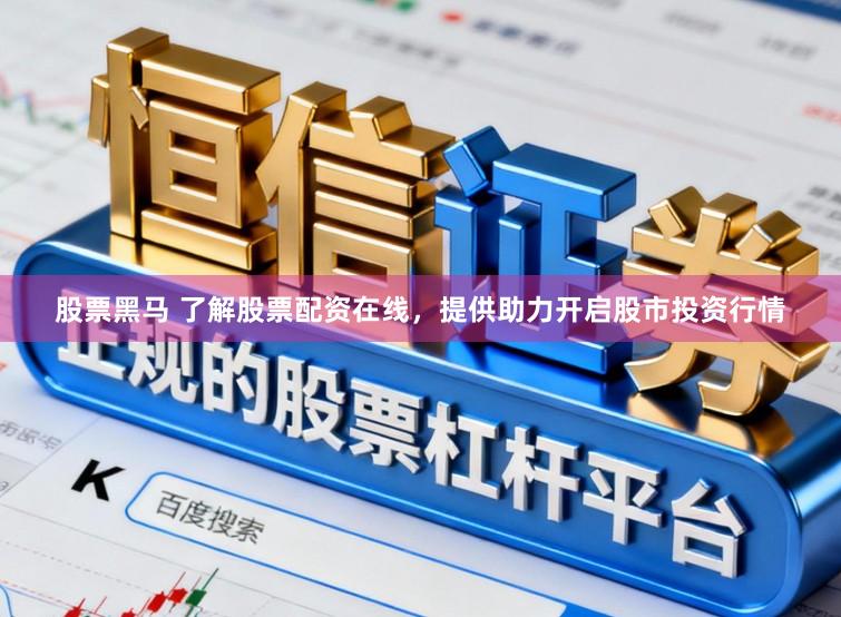 股票黑马 了解股票配资在线，提供助力开启股市投资行情