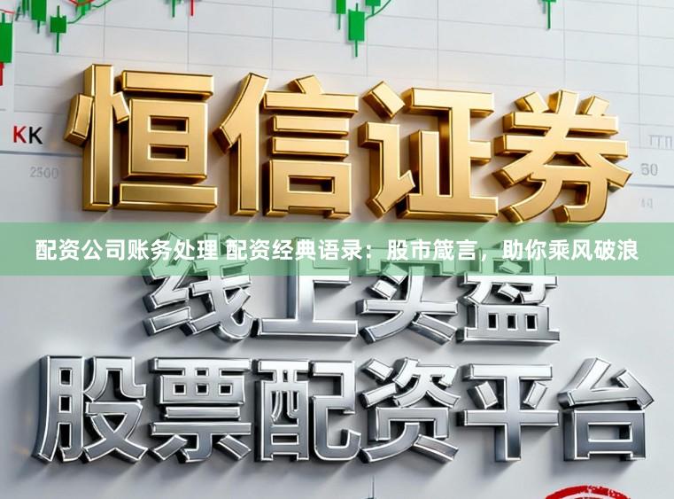 配资公司账务处理 配资经典语录：股市箴言，助你乘风破浪