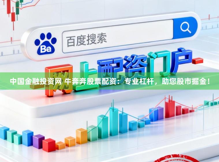 中国金融投资网 牛奔奔股票配资:专业杠杆,助您股市掘金!